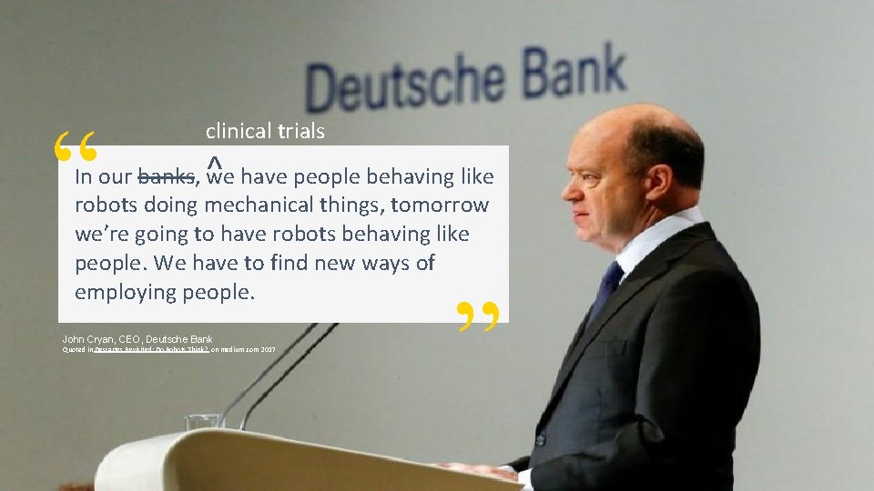 “ clinical trials In our banks, ^ we have people behaving like robots doing