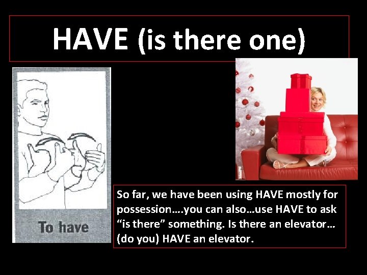HAVE (is there one) So far, we have been using HAVE mostly for possession….
