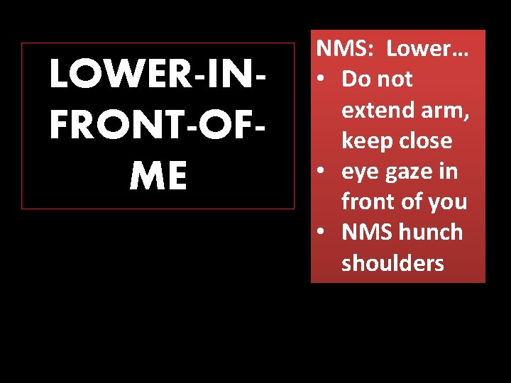 LOWER-INFRONT-OFME NMS: Lower… • Do not extend arm, keep close • eye gaze in