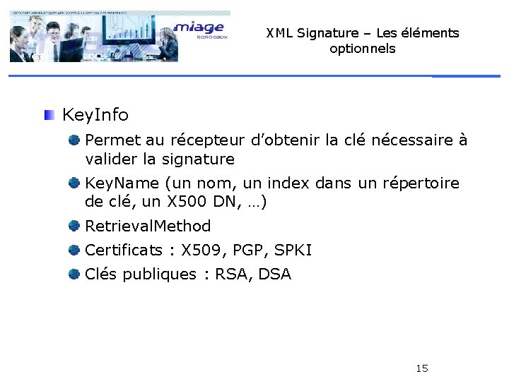 XML Signature – Les éléments optionnels Key. Info Permet au récepteur d’obtenir la clé