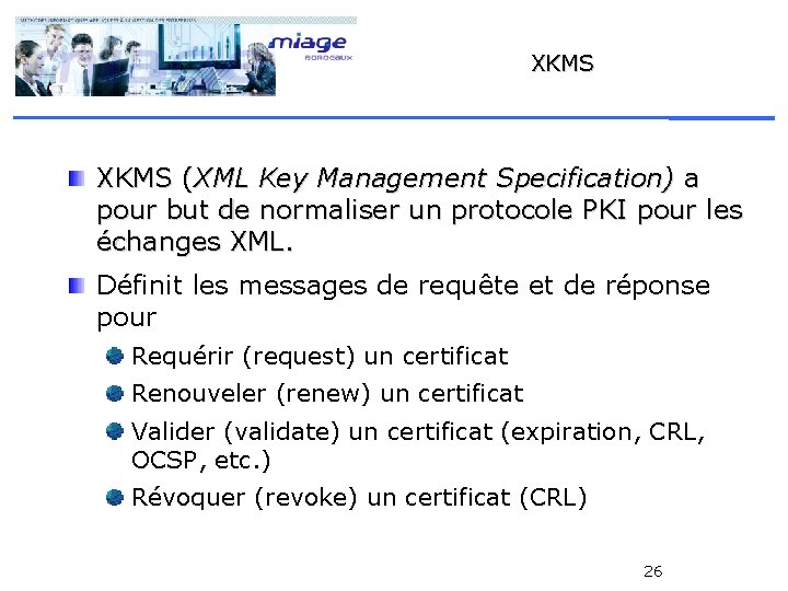 XKMS (XML Key Management Specification) a pour but de normaliser un protocole PKI pour