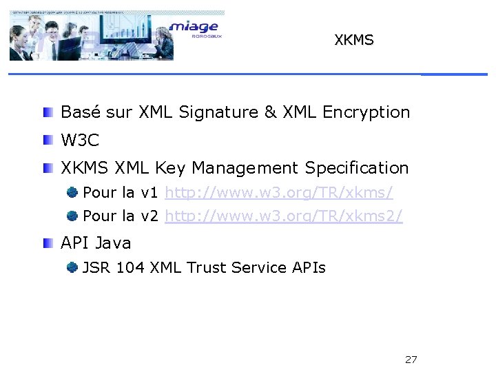 XKMS Basé sur XML Signature & XML Encryption W 3 C XKMS XML Key