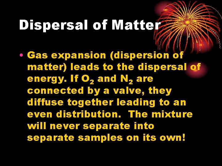 Dispersal of Matter • Gas expansion (dispersion of matter) leads to the dispersal of Dispersal of Matter • Gas expansion (dispersion of matter) leads to the dispersal of