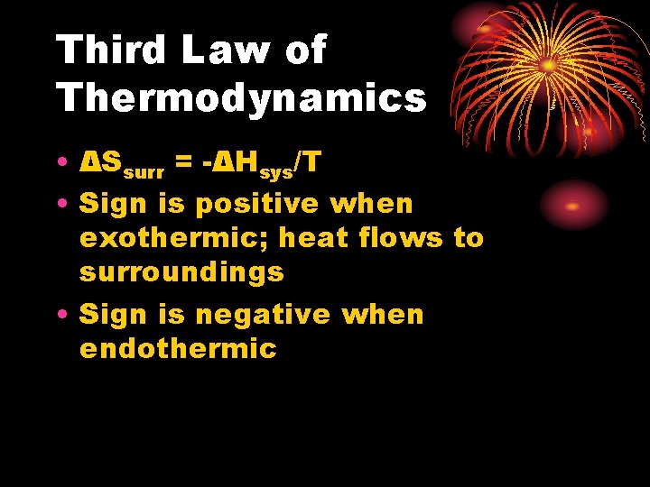 Third Law of Thermodynamics • ΔSsurr = -ΔHsys/T • Sign is positive when exothermic; Third Law of Thermodynamics • ΔSsurr = -ΔHsys/T • Sign is positive when exothermic;