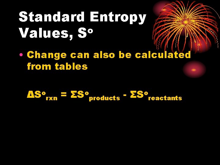 Standard Entropy Values, So • Change can also be calculated from tables ΔSorxn = Standard Entropy Values, So • Change can also be calculated from tables ΔSorxn =
