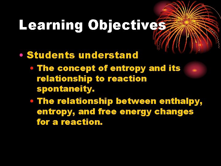 Learning Objectives • Students understand • The concept of entropy and its relationship to Learning Objectives • Students understand • The concept of entropy and its relationship to