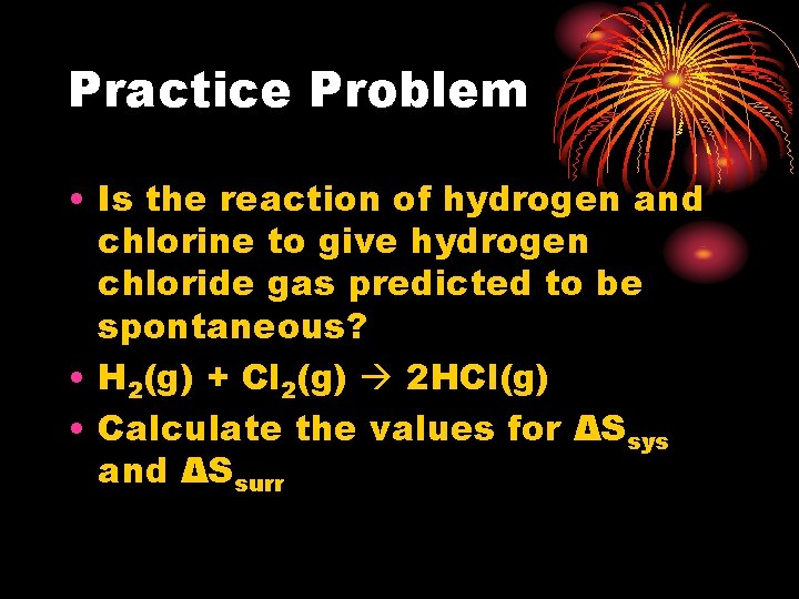 Practice Problem • Is the reaction of hydrogen and chlorine to give hydrogen chloride Practice Problem • Is the reaction of hydrogen and chlorine to give hydrogen chloride