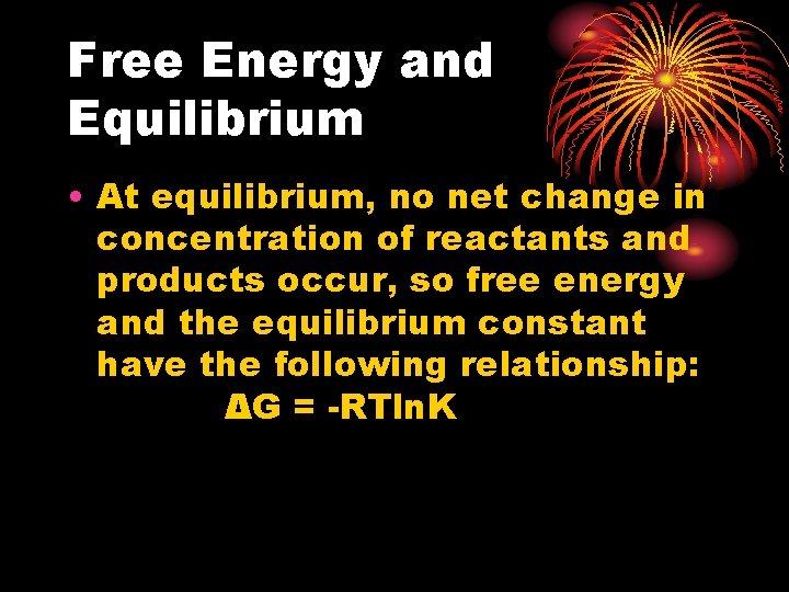Free Energy and Equilibrium • At equilibrium, no net change in concentration of reactants Free Energy and Equilibrium • At equilibrium, no net change in concentration of reactants