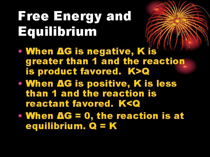 Free Energy and Equilibrium • When ΔG is negative, K is greater than 1 Free Energy and Equilibrium • When ΔG is negative, K is greater than 1