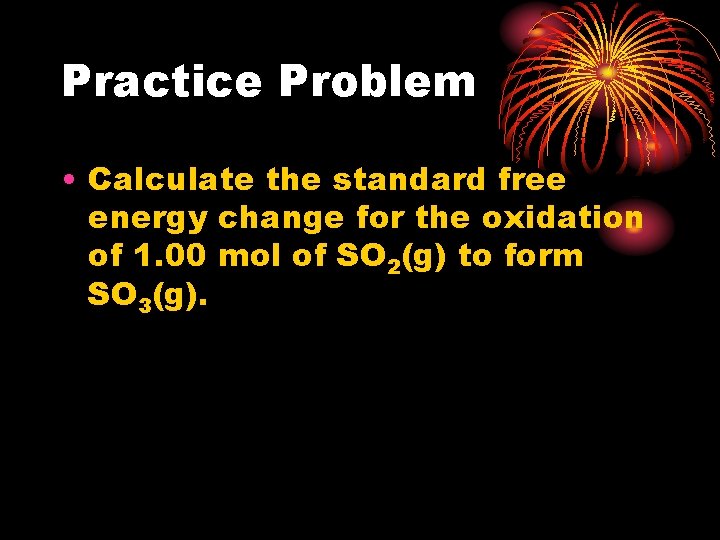 Practice Problem • Calculate the standard free energy change for the oxidation of 1. Practice Problem • Calculate the standard free energy change for the oxidation of 1.