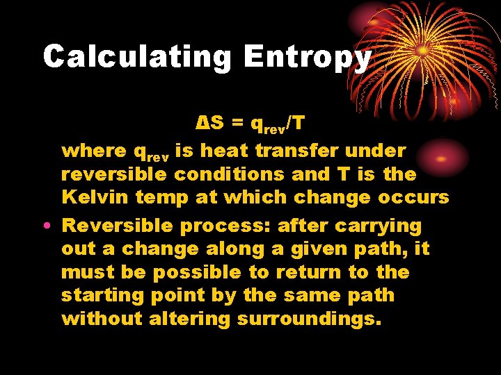 Calculating Entropy ΔS = qrev/T where qrev is heat transfer under reversible conditions and Calculating Entropy ΔS = qrev/T where qrev is heat transfer under reversible conditions and