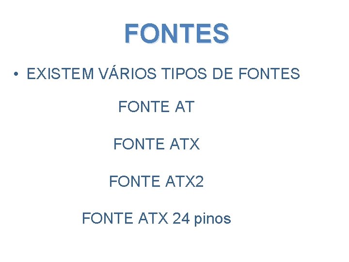 FONTES • EXISTEM VÁRIOS TIPOS DE FONTES FONTE ATX 24 pinos 