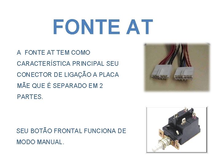 FONTE AT A FONTE AT TEM COMO CARACTERÍSTICA PRINCIPAL SEU CONECTOR DE LIGAÇÃO A