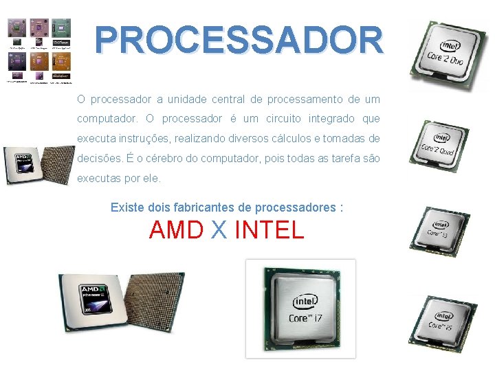 PROCESSADOR O processador a unidade central de processamento de um computador. O processador é