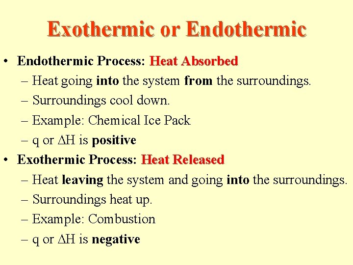 Exothermic or Endothermic • Endothermic Process: Heat Absorbed – Heat going into the system