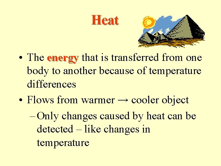 Heat • The energy that is transferred from one body to another because of