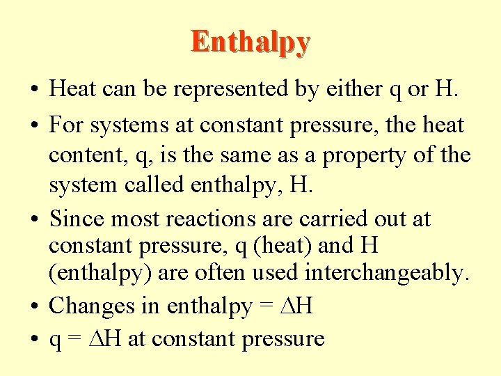 Enthalpy • Heat can be represented by either q or H. • For systems