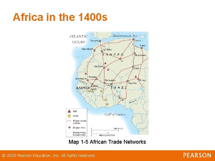 Africa in the 1400 s Map 1 -5 African Trade Networks © 2015 Pearson