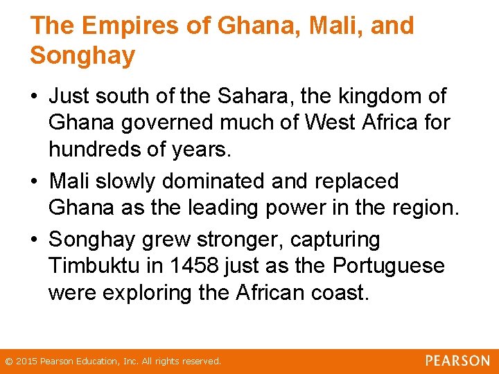 The Empires of Ghana, Mali, and Songhay • Just south of the Sahara, the