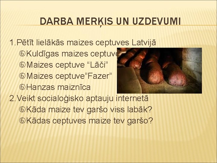 DARBA MERĶIS UN UZDEVUMI 1. Pētīt lielākās maizes ceptuves Latvijā Kuldīgas maizes ceptuve Maizes