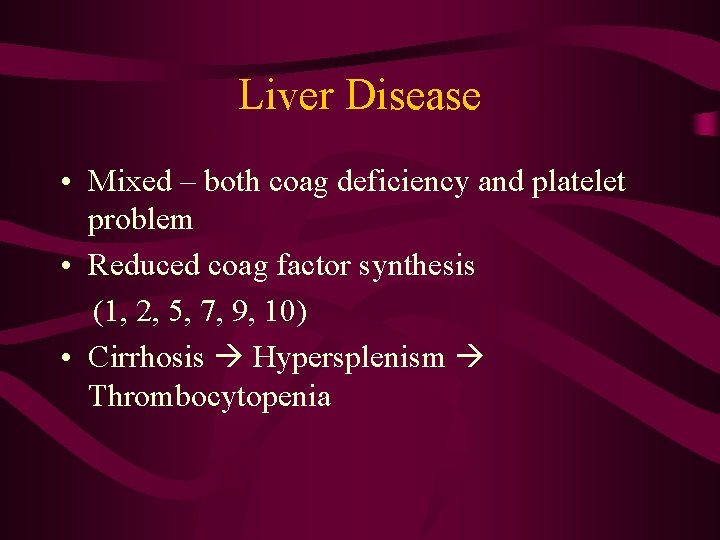 Liver Disease • Mixed – both coag deficiency and platelet problem • Reduced coag