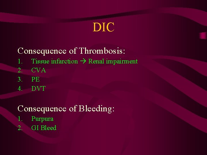 DIC Consequence of Thrombosis: 1. 2. 3. 4. Tissue infarction Renal impairment CVA PE