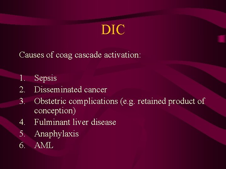 DIC Causes of coag cascade activation: 1. Sepsis 2. Disseminated cancer 3. Obstetric complications