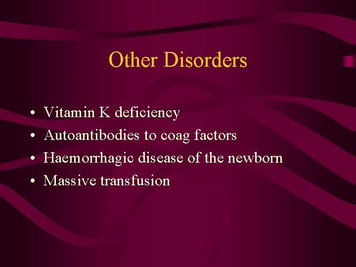 Other Disorders • • Vitamin K deficiency Autoantibodies to coag factors Haemorrhagic disease of