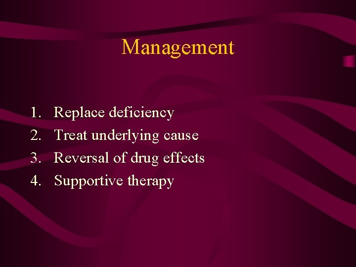 Management 1. 2. 3. 4. Replace deficiency Treat underlying cause Reversal of drug effects