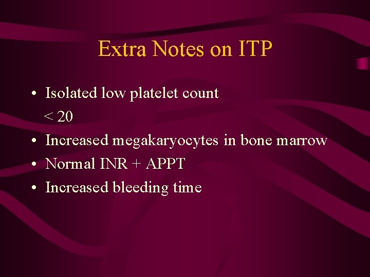 Extra Notes on ITP • Isolated low platelet count < 20 • Increased megakaryocytes