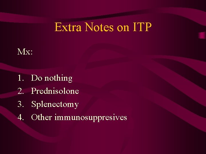 Extra Notes on ITP Mx: 1. 2. 3. 4. Do nothing Prednisolone Splenectomy Other