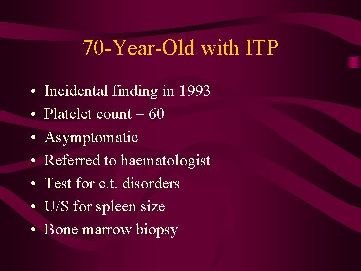 70 -Year-Old with ITP • • Incidental finding in 1993 Platelet count = 60