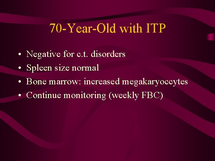 70 -Year-Old with ITP • • Negative for c. t. disorders Spleen size normal