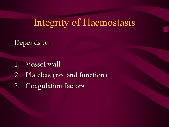 Integrity of Haemostasis Depends on: 1. Vessel wall 2. Platelets (no. and function) 3.