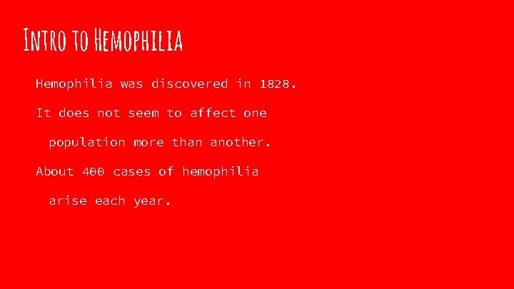 Intro to Hemophilia was discovered in 1828. It does not seem to affect one
