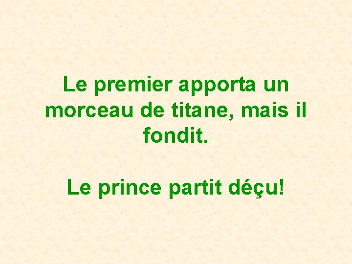 Le premier apporta un morceau de titane, mais il fondit. Le prince partit déçu!