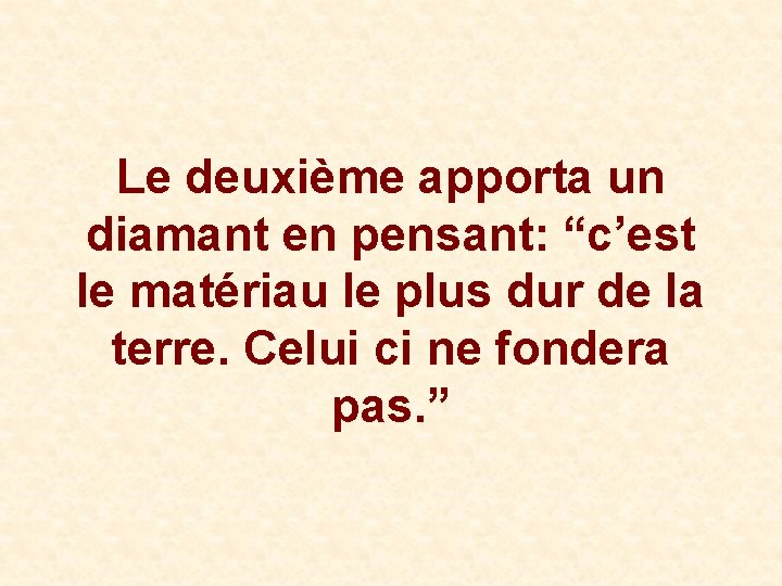 Le deuxième apporta un diamant en pensant: “c’est le matériau le plus dur de