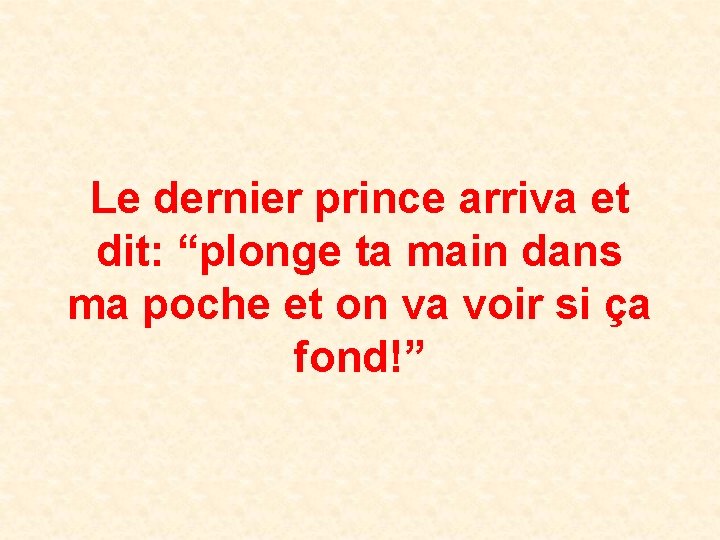 Le dernier prince arriva et dit: “plonge ta main dans ma poche et on