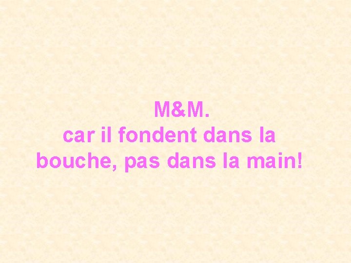 M&M. car il fondent dans la bouche, pas dans la main! 