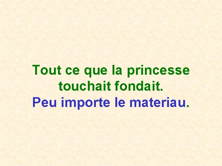 Tout ce que la princesse touchait fondait. Peu importe le materiau. 