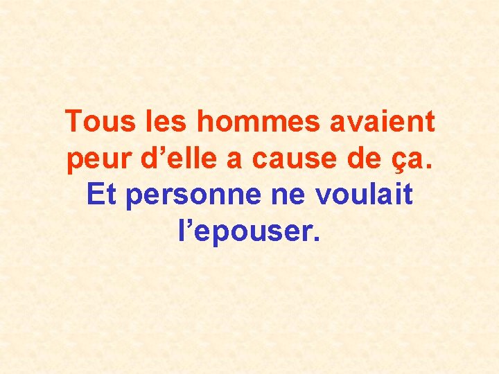 Tous les hommes avaient peur d’elle a cause de ça. Et personne ne voulait