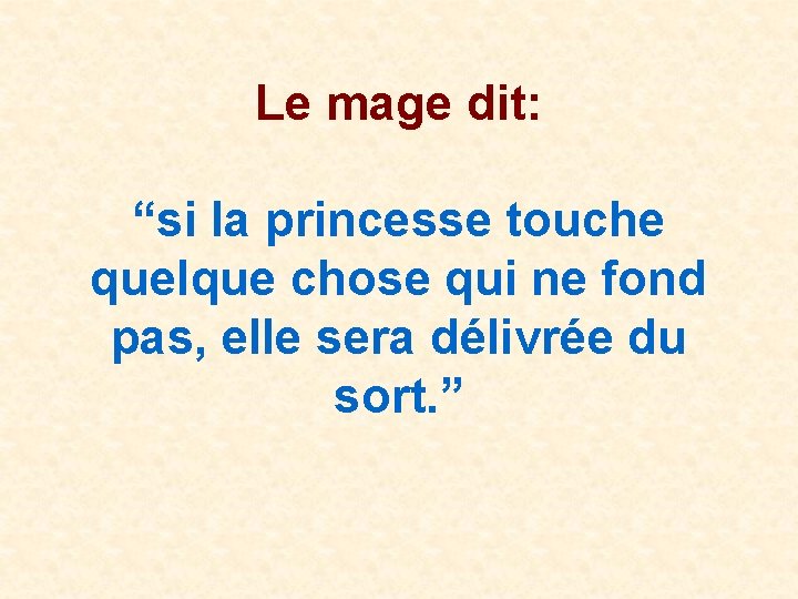 Le mage dit: “si la princesse touche quelque chose qui ne fond pas, elle