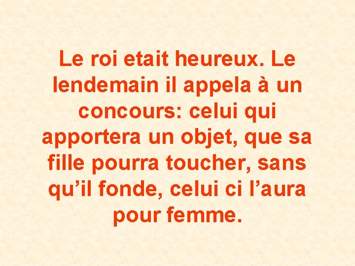 Le roi etait heureux. Le lendemain il appela à un concours: celui qui apportera