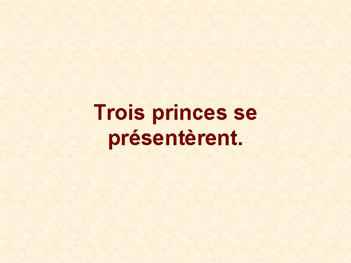 Trois princes se présentèrent. 