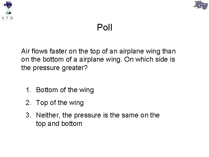 Poll Air flows faster on the top of an airplane wing than on the