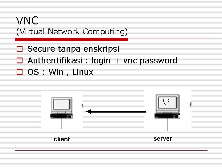 VNC (Virtual Network Computing) o Secure tanpa enskripsi o Authentifikasi : login + vnc