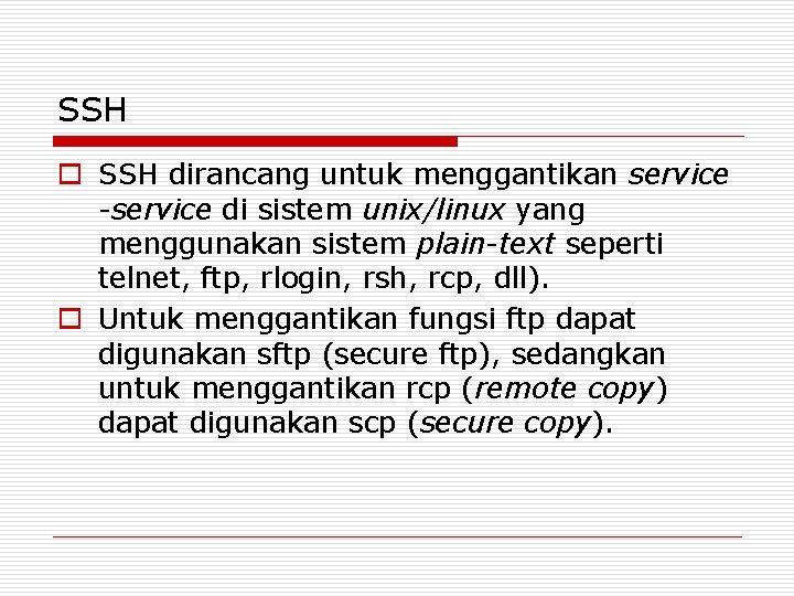 SSH o SSH dirancang untuk menggantikan service -service di sistem unix/linux yang menggunakan sistem