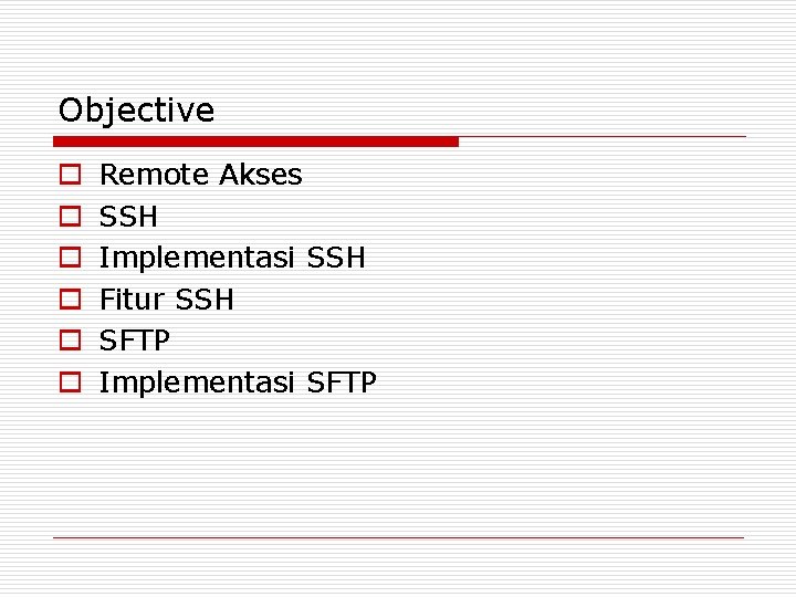 Objective o o o Remote Akses SSH Implementasi SSH Fitur SSH SFTP Implementasi SFTP