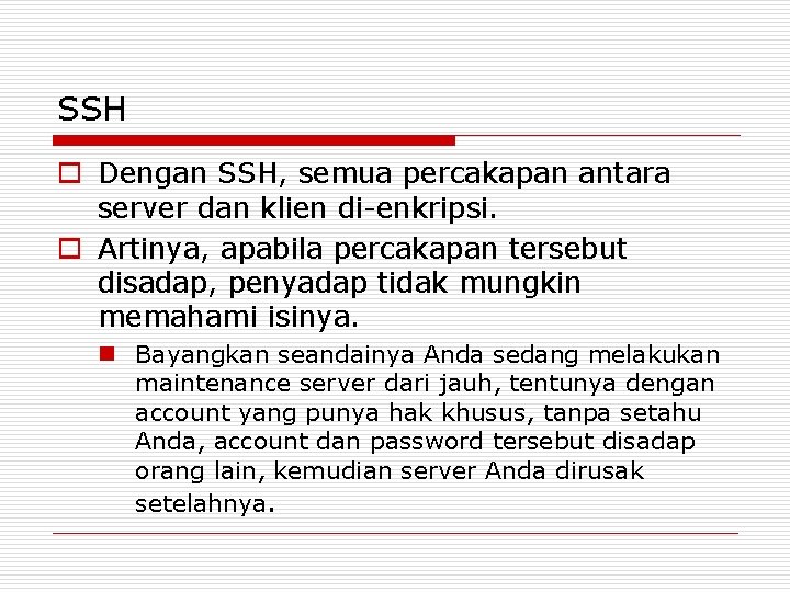 SSH o Dengan SSH, semua percakapan antara server dan klien di-enkripsi. o Artinya, apabila