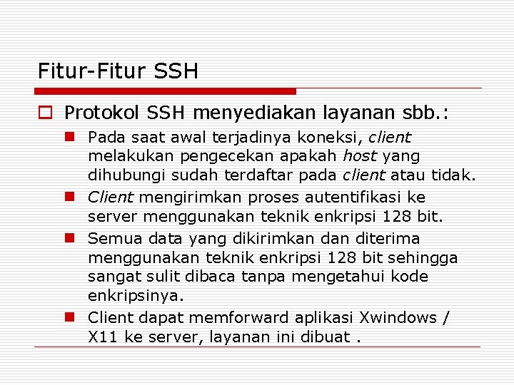 Fitur-Fitur SSH o Protokol SSH menyediakan layanan sbb. : n Pada saat awal terjadinya